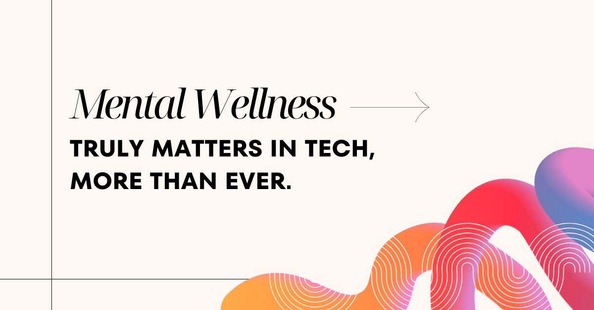 Why Mental Wellness Matters in Tech (More Than Ever)