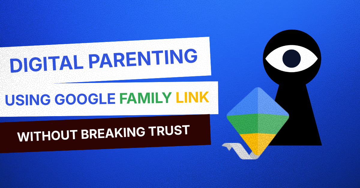 Digital Parenting in 2026: Using Google Family Link Without Breaking Trust